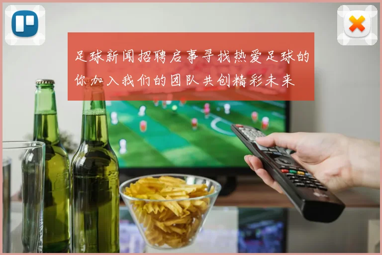 足球新闻招聘启事寻找热爱足球的你加入我们的团队共创精彩未来